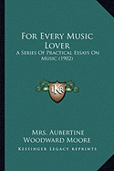 For Every Music Lover: A Series Of Practical Essays On Music (1902)