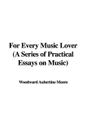 For Every Music Lover (a Series of Practical Essays on Music)