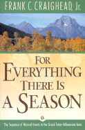 For Everything There Is a Season: The Sequence of Natural Events in the Grand Teton-Yellowstone Area - Craighead, Frank C, Jr.