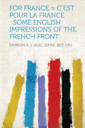 For France = C'Est Pour La France: Some English Impressions of the French Front