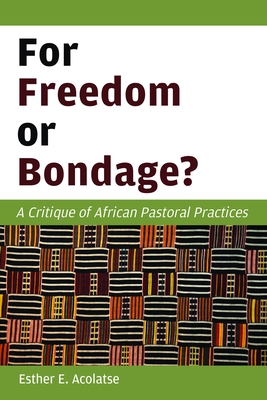 For Freedom or Bondage?: A Critique of African Pastoral Practices - Acolatse, Esther E