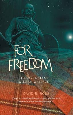 For Freedom: The Last Days of William Wallace - Ross, David R