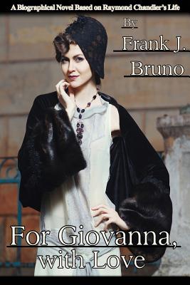 For Giovanna, with Love: A Biographical Novel Based on Raymond Chandler's Life - Bruno, Frank J