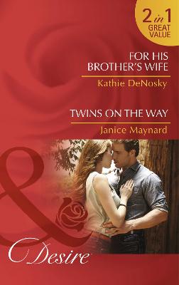 For His Brother's Wife: For His Brother's Wife (Texas Cattleman's Club: After the Storm, Book 8) / Twins on the Way (the Kavanaghs of Silver Glen, Book 4) - DeNosky, Kathie, and Maynard, Janice