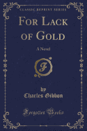 For Lack of Gold: A Novel (Classic Reprint)