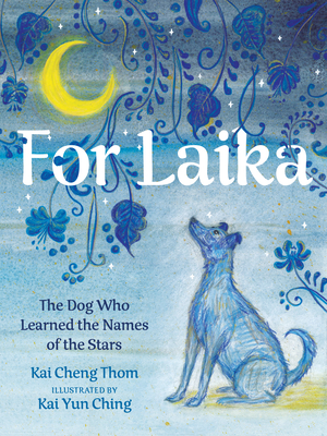 For Laika: The Dog Who Learned the Names of the Stars - Thom, Kai Cheng