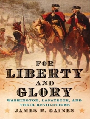 For Liberty and Glory: Washington, Lafayette, and Their Revolutions - Gaines, James R, and Dietz, Norman (Narrator)