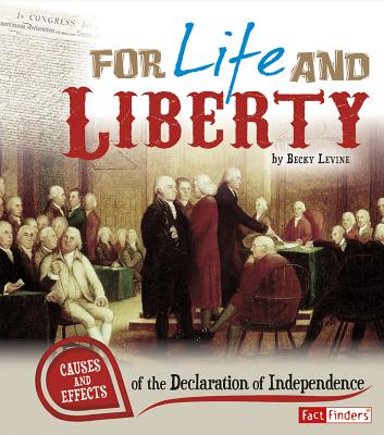 For Life and Liberty: Causes and Effects of the Declaration of Independence - Levine, Becky