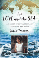 For Love and the Sea: A memoir of extraordinary travel in the 1960s
