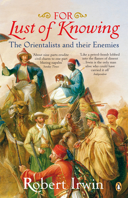 For Lust of Knowing: The Orientalists and Their Enemies - Irwin, Robert