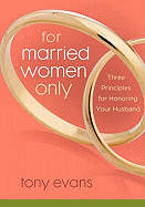 For Married Women Only: Three Principles for Honoring Your Husband