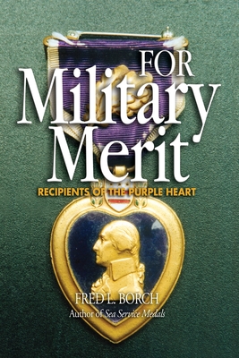 For Military Merit: Recipients of the Purple Heart - Borch, Fred L