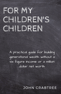 For My Children's Children: A practical guide for building generational wealth