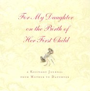 For My Daughter on the Birth of Her First Child: A Keepsake Journal from Mother to Daughter - Godwin, Parke, and T/K, and Hyperion
