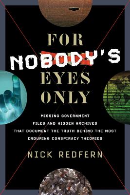 For Nobody's Eyes Only: Missing Government Files and Hidden Archives That Document the Truth Behind the Most Enduring Conspiracy Theories - Redfern, Nick