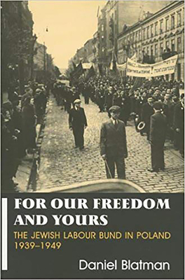 For Our Freedom and Yours: Jewish Labour Bund in Poland 1939-1949 - Blatman, Daniel, Professor