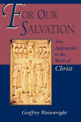 For Our Salvation: Two Approaches to the Work of Christ - Wainwright, Geoffrey