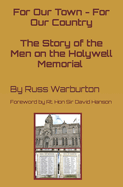 For Our Town - For Our Country: The Story of the Men on the Holywell Memorial
