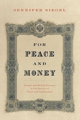 For Peace and Money: French and British Finance in the Service of Tsars and Commissars - Siegel, Jennifer