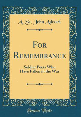 For Remembrance: Soldier Poets Who Have Fallen in the War (Classic Reprint) - Adcock, A St John