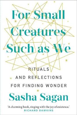 For Small Creatures Such As We: Rituals and reflections for finding wonder - Sagan, Sasha