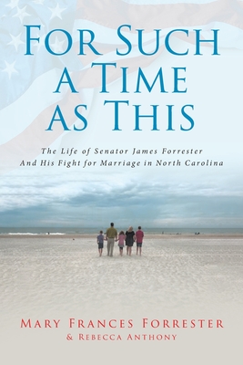 For Such a Time as This: The Life of Senator James Forrester And His Fight for Marriage in North Carolina - Forrester, Mary Frances, and Anthony, Rebecca