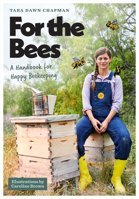 For the Bees: A Handbook for Happy Beekeeping - Chapman, Tara Dawn