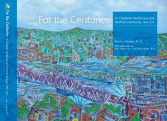 For the Centuries: St. Elizabeth Healthcare and Northern Kentucky, 1861-2011