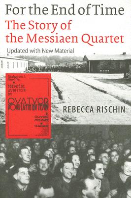For the End of Time: The Story of the Messiaen Quartet - Rischin, Rebecca
