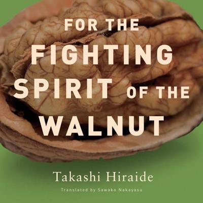 For the Fighting Spirit of the Walnut - Hiraide, Takashi, and Nakayasu, Sawako (Translated by)