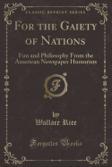 For the Gaiety of Nations: Fun and Philosophy from the American Newspaper Humorists (Classic Reprint)