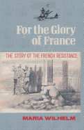 For the Glory of France the Story of the French Resistance - Wilhelm, Maria, and Sloan, Sam (Introduction by)