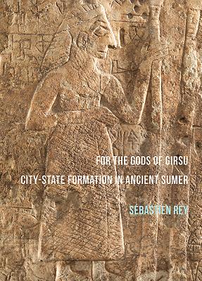 For the Gods of Girsu: City-State Formation in Ancient Sumer - Rey, Sebastien