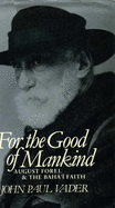 For the Good of Mankind: August Forel and the Baha'i Faith - Vader, John P.