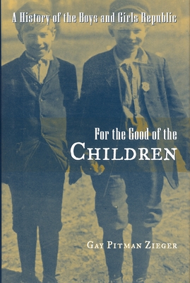 For the Good of the Children: A History of the Boys and Girls Republic - Zieger, Gay Pitman