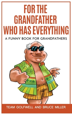 For the Grandfather Who Has Everything: A Funny Book for Grandfathers - Golfwell, Team, and Miller, Bruce