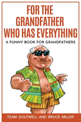For the Grandfather Who Has Everything: A Funny Book for Grandfathers - Miller, Bruce