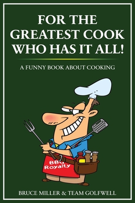 For the Greatest Cook Who Has It All: A Funny Book About Cooking - Miller, Bruce, and Golfwell, Team