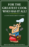 For the Greatest Cook Who Has It All: A Funny Book About Cooking