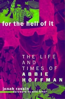 For the Hell of It: The Life and Times of Abbie Hoffman - Raskin, Jonah, and Foner, Eric (Foreword by)