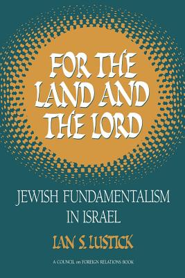 For the Land and the Lord: Jewish Fundamentalism in Israel - Lustick, Ian S