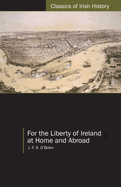 For the Liberty of Ireland, at Home and Abroad: The Autobiography of J. F. X. O'Brien