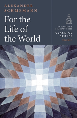 For the Life of the World: Sacraments and Orthodoxy - Schmemann, Alexander, Fr.