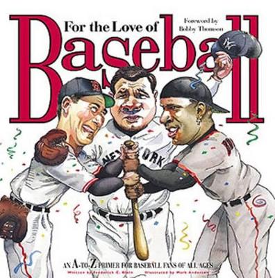 For the Love of Baseball: An A-To-Z Primer for Baseball Fans of All Ages - Klein, Frederick C, and Thomson, Bob (Foreword by)