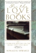 For the Love of Books: 115 Celebrated Writers on the Books They Love Most - Shwartz, Ronald B, and Various