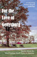 For the Love of Gettysburg: A Gettysburg Writers Brigade Anthology