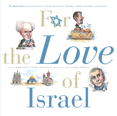 For the Love of Israel: The Holy Land: From Past to Present. an A-Z Primer for Hachamin, Talmidim, Vatikim, Noodnikim, and Dreamers - Lowenstein, Rabbi Steven Stark