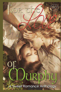 For the Love of Murphy: A Sweet Romance Anthology
