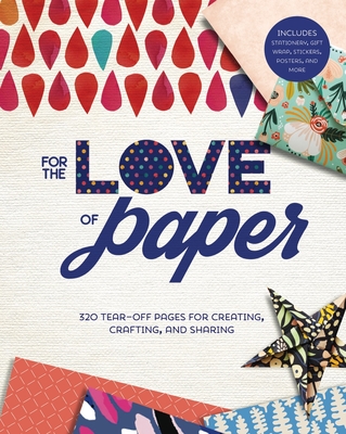 For the Love of Paper: 320 Tear-off Pages for Creating, Crafting, and Sharing - Lark Crafts