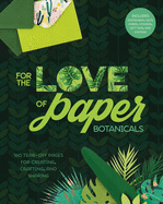 For the Love of Paper: Botanicals: 160 Tear-Off Pages for Creating, Crafting, and Sharing Volume 3